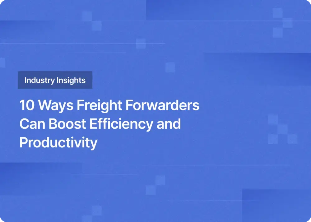 10 Ways Freight Forwarders Can Boost Efficiency and Productivity