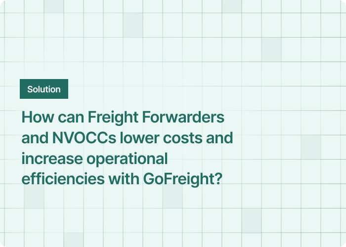 How can Freight Forwarders and NVOCCs lower costs and increase operational efficiencies with GoFreight?