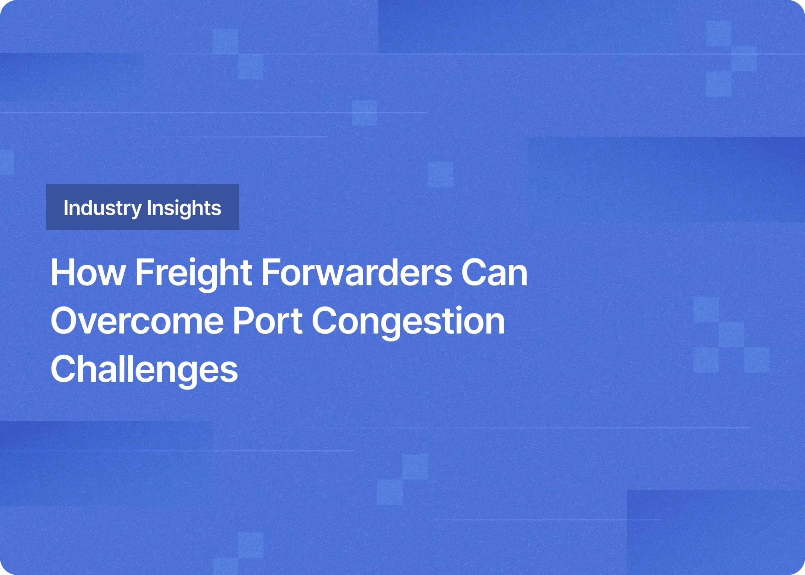How Freight Forwarders Can Overcome Port Congestion Challenges