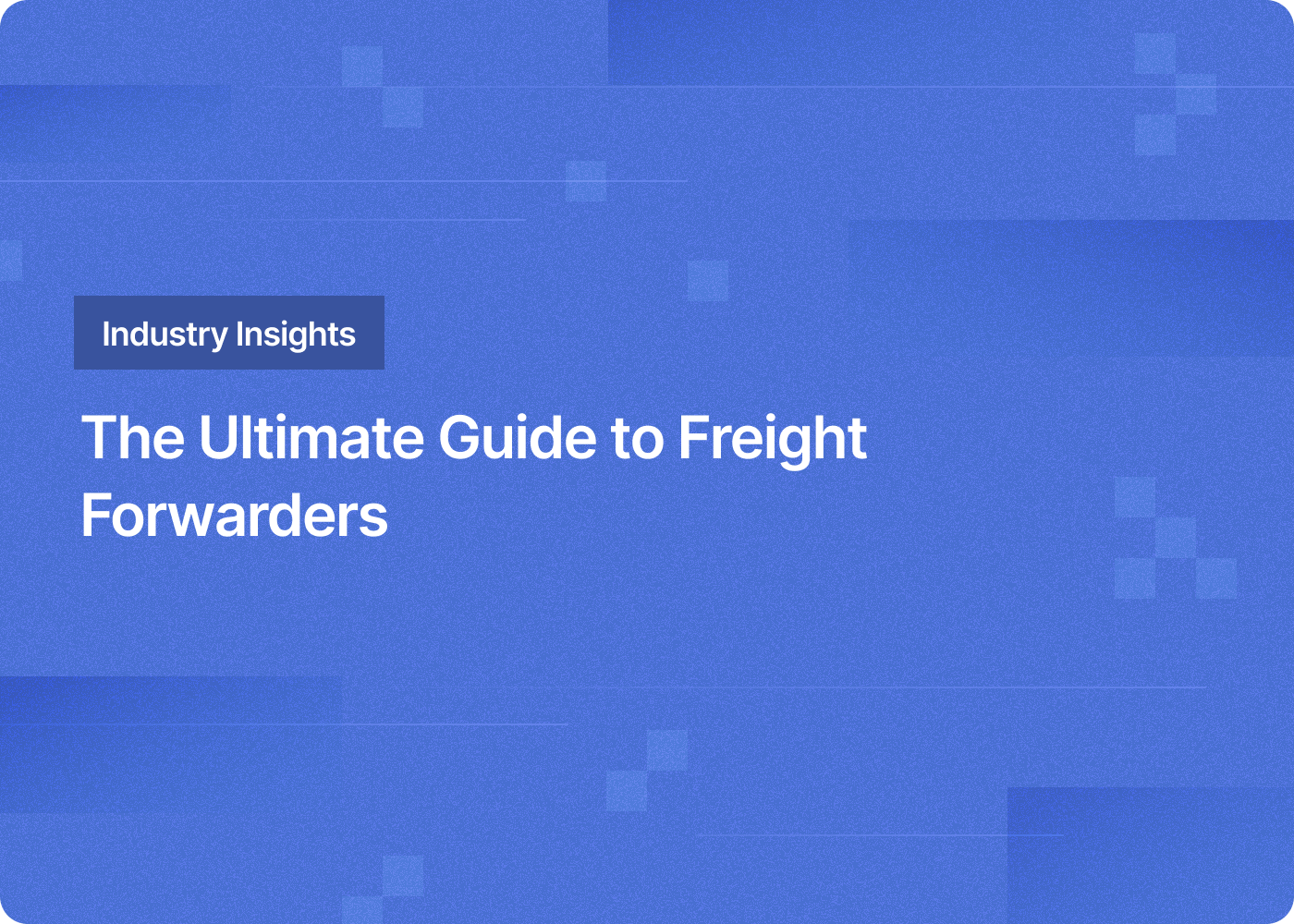 The Ultimate Guide to Freight Forwarders