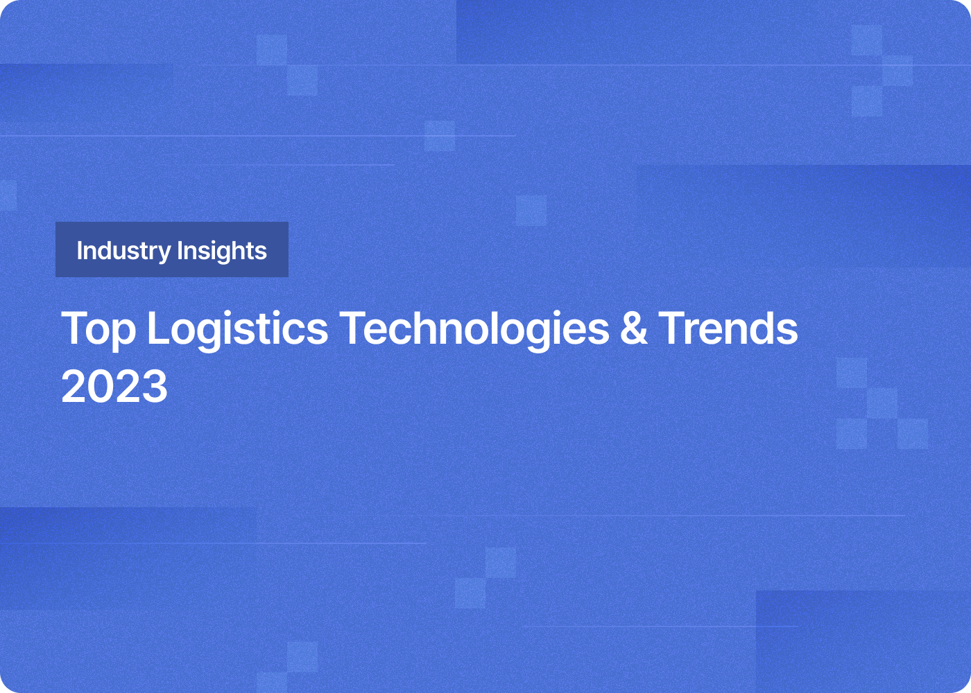 Top Logistics Technologies &amp;amp; Trends 2023