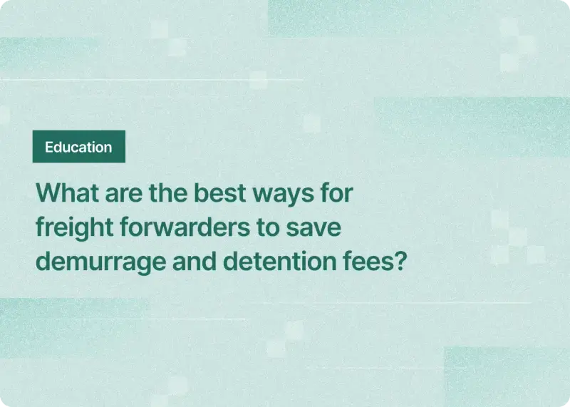 What are the best ways for freight forwarders to save demurrage and detention fees?